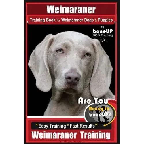 Weimaraner Training Book for Weimaraner Dogs & Puppies By BoneUP DOG Training: Are You Ready to right way Bone Up? Easy Training * Fast Results Weimar