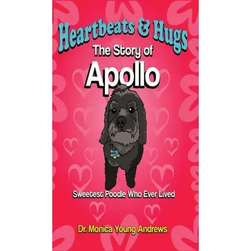 Heartbeats & Hugs: The Story of Apollo, Sweetest Poodle Who Ever Lived