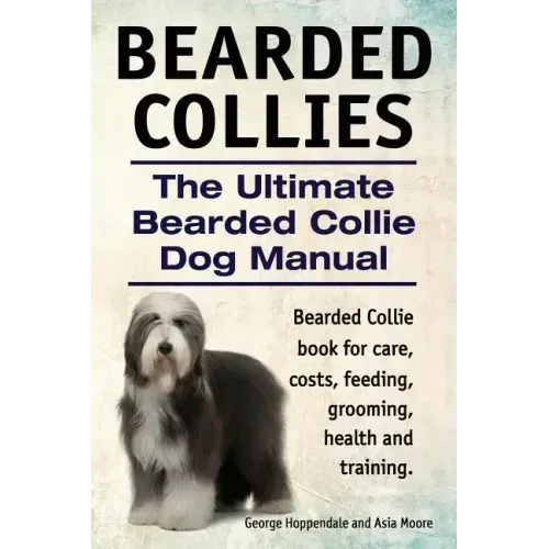 Bearded Collies. The Ultimate Bearded Collie Dog Manual. Bearded Collie book for care, costs, feeding, grooming, health and training.