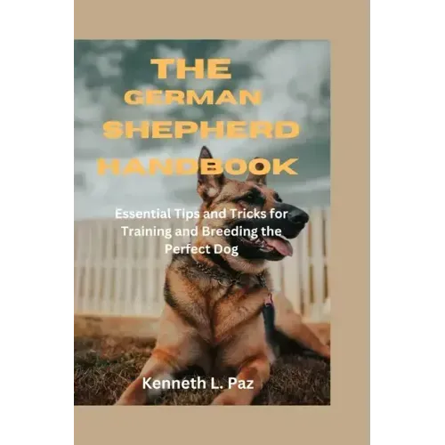The German Shepherd Handbook: Essential Tips and Tricks for Training and Breeding the Perfect Dog