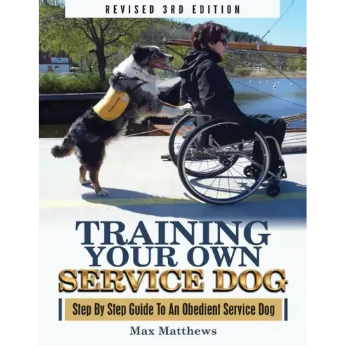 Training Your Own Service Dog: Step By Step Guide To An Obedient Service Dog (Revised 3rd Edition!)