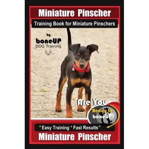 Miniature Pinscher Training Book for Miniature Pinschers By BoneUP DOG Training: Are You Ready to Bone Up? Easy Training * Fast Results Miniature Pins