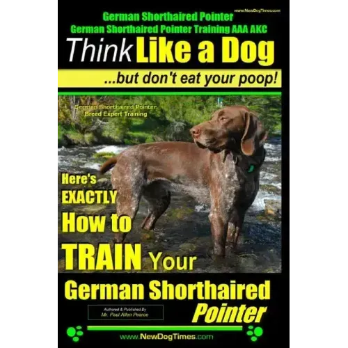 German Shorthaired Pointer, German Shorthaired Pointer Training AAA AKC: Think Like a Dog, but Don't Eat Your Poop! German Shorthaired Pointer Breed E