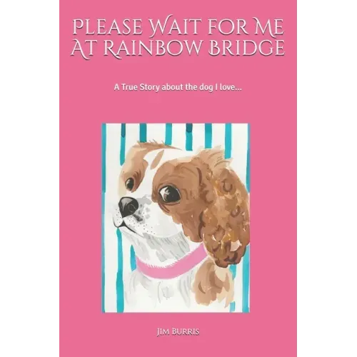 Please Wait for Me At Rainbow Bridge: A True Story About The Dog I Love