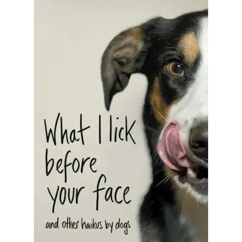 What I Lick Before Your Face: And Other Haikus by Dogs