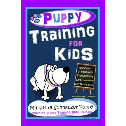 Puppy Training for Kids, Dog Care, Dog Behavior, Dog Grooming, Dog Ownership, Dog Hand Signals, Easy, Fun Training * Fast Results, Miniature Schnauzer