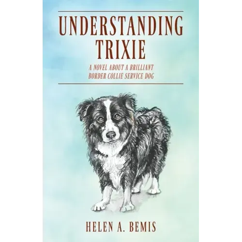 Understanding Trixie: A Novel about a Brilliant Border Collie Service Dog