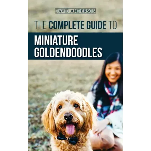 The Complete Guide to Miniature Goldendoodles: Learn Everything about Finding, Training, Feeding, Socializing, Housebreaking, and Loving Your New Mini