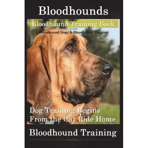 Bloodhounds, Bloodhound Training Book For both Bloodhound Dogs & Bloodhound Puppies By D!G THIS DOG Training: Dog Training Begins From the Car Ride Ho