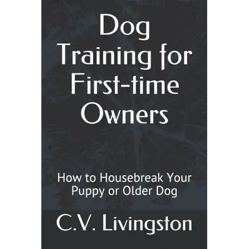 Dog Training for First-time Owners: How to Housebreak Your Puppy or Older Dog