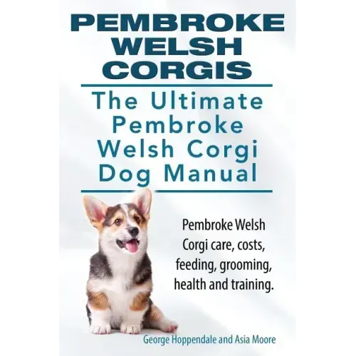 Pembroke Welsh Corgis. The Ultimate Pembroke Welsh Corgi Dog Manual. Pembroke Welsh Corgi care, costs, feeding, grooming, health and training.