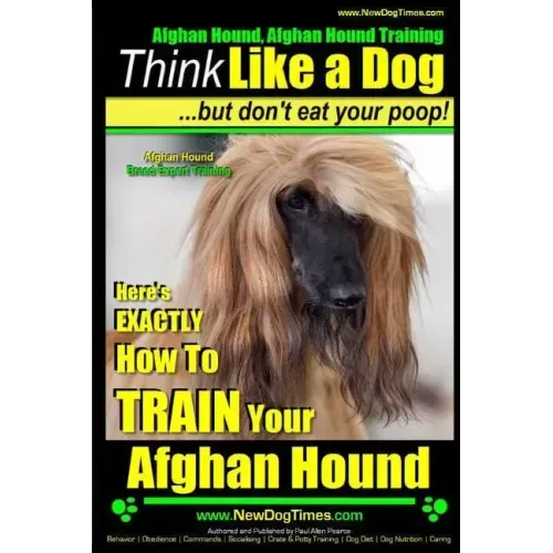 Afghan Hound, Afghan Hound Training Think Like a Dog But Don't Eat Your Poop! Afghan Hound Breed Expert Training: Here's EXACTLY How To TRAIN Your Afg