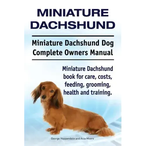 Miniature Dachshund. Miniature Dachshund Dog Complete Owners Manual. Miniature Dachshund book for care, costs, feeding, grooming, health and training.