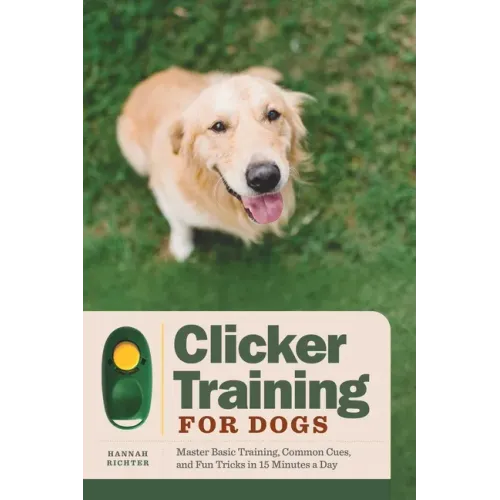 Clicker Training for Dogs: Master Basic Training, Common Cues, and Fun Tricks in 15 Minutes a Day