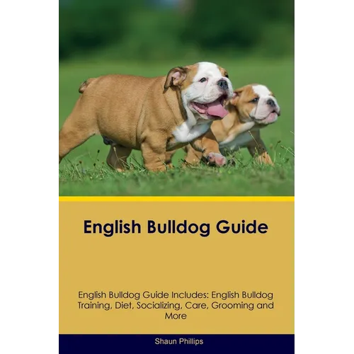 English Bulldog Guide English Bulldog Guide Includes: English Bulldog Training, Diet, Socializing, Care, Grooming, Breeding and More