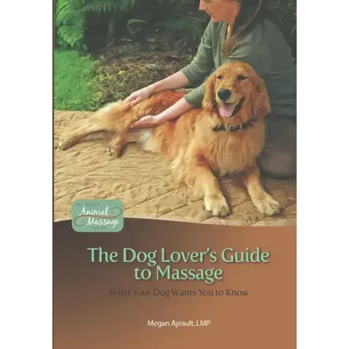 The Dog Lover's Guide to Massage: What Your Dog Wants You to Know