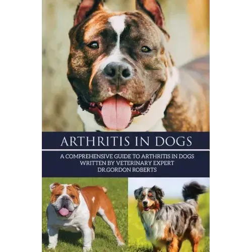 Arthritis in Dogs: A Comprehensive Guide to Arthritis in Dogs