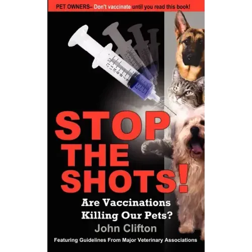 Stop the Shots!: Are Vaccinations Killing Our Pets?