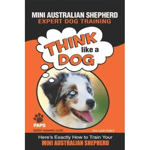 MINI AUSTRALIAN SHEPHERD Expert Dog Training: "Think Like a Dog" Here's Exactly How to Train Your Mini Australian Shepherd