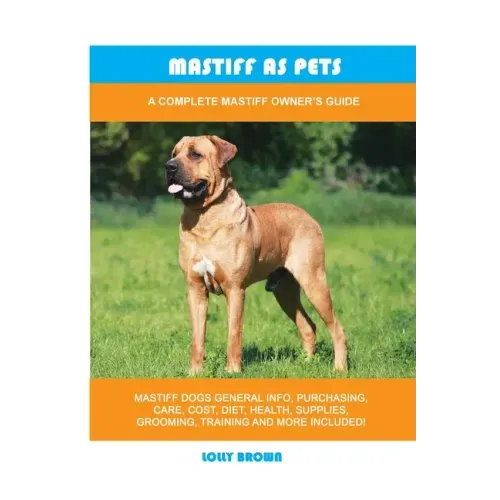 Mastiff as Pets: A Complete Mastiff Owner's Guide