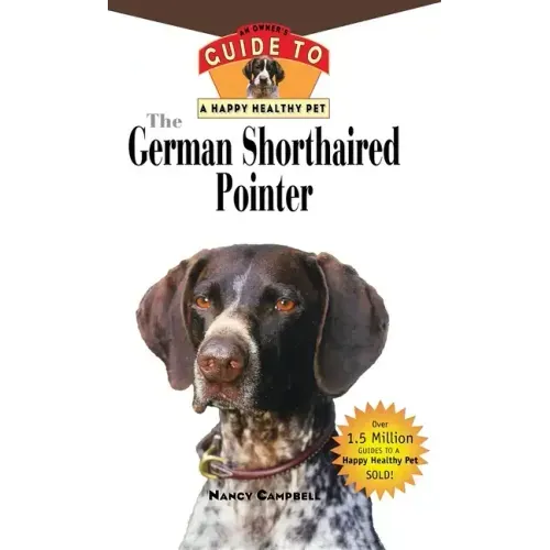 The German Shorthaired Pointer: An Owner's Guide to a Happy Healthy Pet