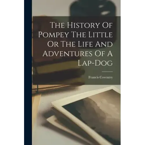 The History Of Pompey The Little Or The Life And Adventures Of A Lap-dog