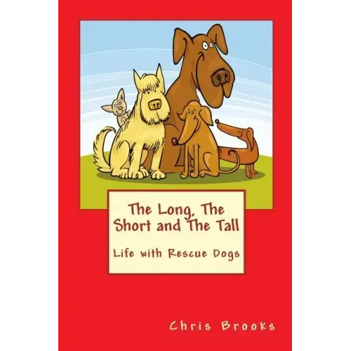 The Long, The Short and The Tall: Life with Rescue Dogs