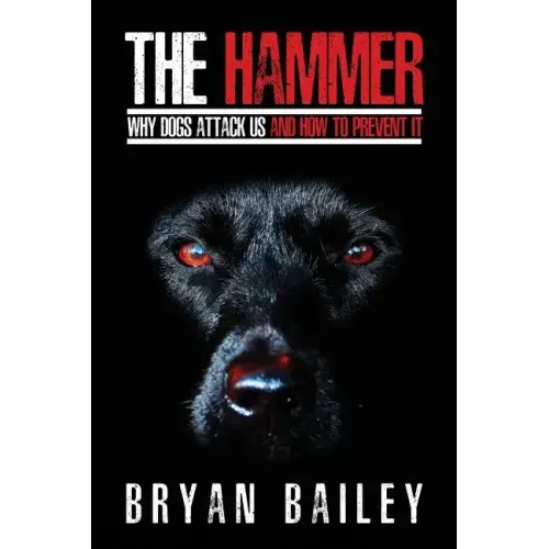 The Hammer: Why Dogs Attack Us and How to Prevent It