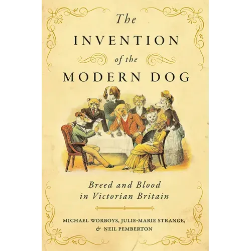 The Invention of the Modern Dog: Breed and Blood in Victorian Britain
