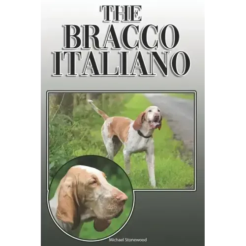 The Bracco Italiano: A Complete and Comprehensive Owners Guide To: Buying, Owning, Health, Grooming, Training, Obedience, Understanding and