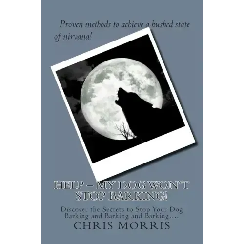 HELP - My Dog Won't Stop Barking!: Discover the Secrets to Stop Your Dog Barking and Barking and Barking....