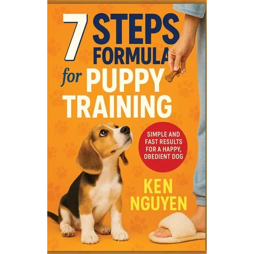 7 Steps Formula for Puppy Training: Simple and Fast Results for a Happy, Obedient Dog