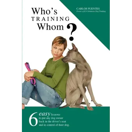Who's Training Whom?: Six Easy Lessons to Put Any Dog Owner Back in the Driver's Seat and in Control of Their Dog.