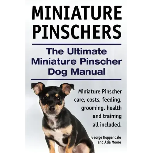 Miniature Pinschers. The Ultimate Miniature Pinscher Dog Manual. Miniature Pinscher care, costs, feeding, grooming, health and training all included.
