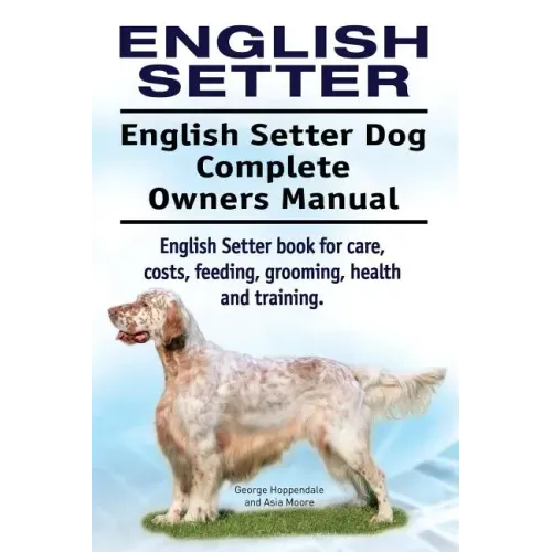 English Setter. English Setter Dog Complete Owners Manual. English Setter book for care, costs, feeding, grooming, health and training.
