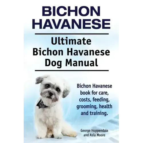Bichon Havanese. Ultimate Bichon Havanese Dog Manual. Bichon Havanese book for care, costs, feeding, grooming, health and training.