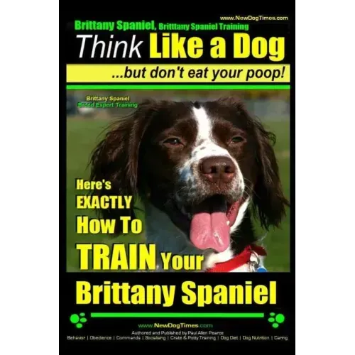 Brittany Spaniel, Brittany Spaniel Training Think Like a Dog But Don't Eat Your Poop! Brittany Spaniel Breed Expert Training: Here's EXACTLY How To TR
