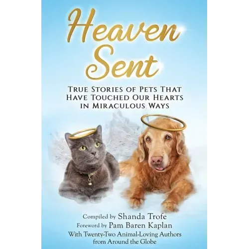 Heaven Sent: True Stories of Pets That Have Touched Our Hearts in Miraculous Ways