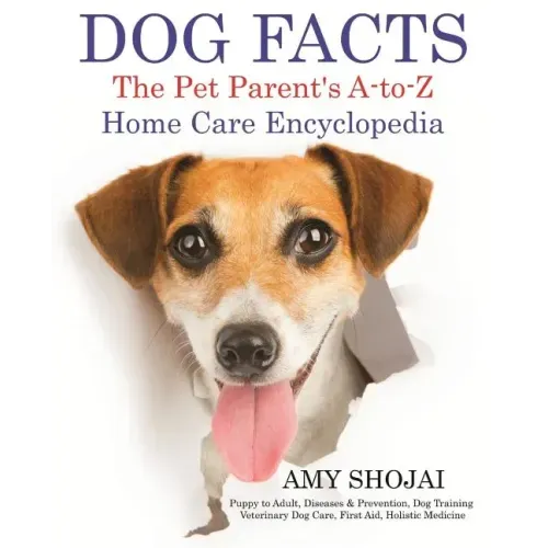 Dog Facts: The Pet Parent's A-to-Z Home Care Encyclopedia: Puppy to Adult, Diseases & Prevention, Dog Training, Veterinary Dog Ca