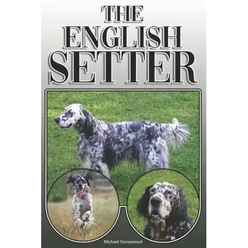 The English Setter: A Complete and Comprehensive Owners Guide To: Buying, Owning, Health, Grooming, Training, Obedience, Understanding and