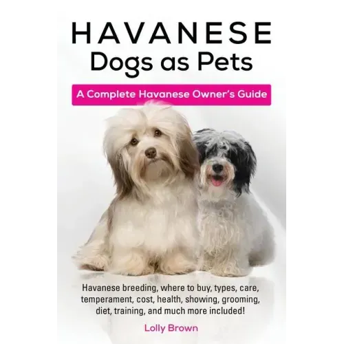 Havanese Dogs as Pets: Havanese breeding, where to buy, types, care, temperament, cost, health, showing, grooming, diet, training, and much m
