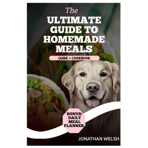 Healthy Homemade Recipe Cookbook for Dogs: From Puppy to Senior: A comprehensive Nutritional Guide + Cookbook - With a Special Bonus: Daily Meal Plann
