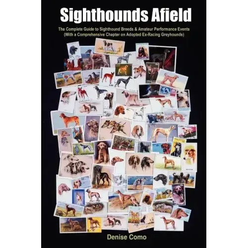 Sighthounds Afield: The Complete Guide to Sighthound Breeds & Amateur Performance Events with a Comprehensive Chapter on Adopted Ex-Racing