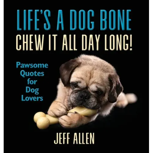 Life's a Dog Bone Chew it All Day Long!: Pawsome Quotes for Dog Lovers
