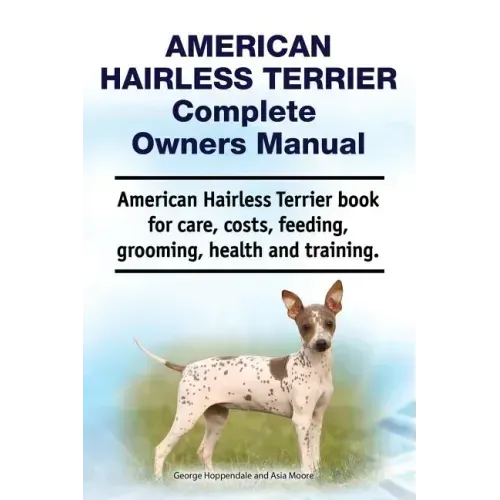 American Hairless Terrier Complete Owners Manual. American Hairless Terrier book for care, costs, feeding, grooming, health and training.