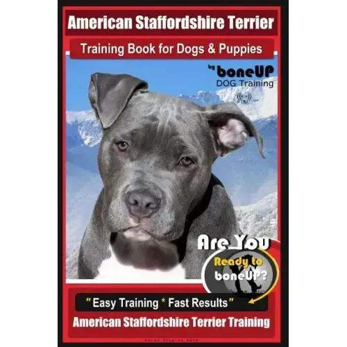 American Staffordshire Terrier Training Book for Dogs & Puppies By BoneUP DOG Tr: Are You Ready to Bone Up? Easy Training * Fast Results American Staf