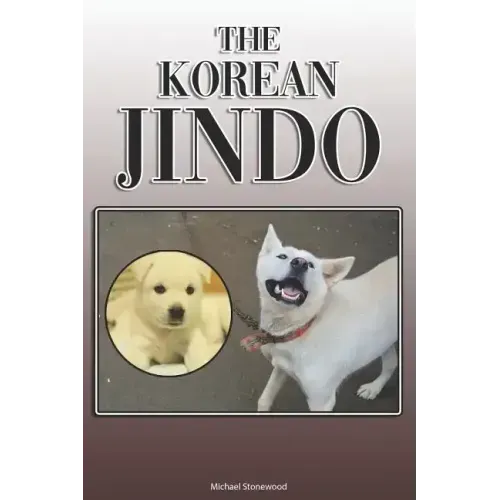 The Korean Jindo: A Complete and Comprehensive Owners Guide To: Buying, Owning, Health, Grooming, Training, Obedience, Understanding and