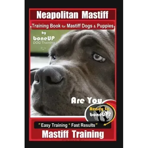 Neapolitan Mastiff Training Book for Mastiff Dogs & Puppies, By BoneUP DOG Training, Are You Ready to Bone Up? Easy Training * Fast Results, Mastiff T