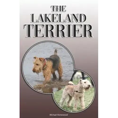 The Lakeland Terrier: A Complete and Comprehensive Owners Guide to: Buying, Owning, Health, Grooming, Training, Obedience, Understanding and