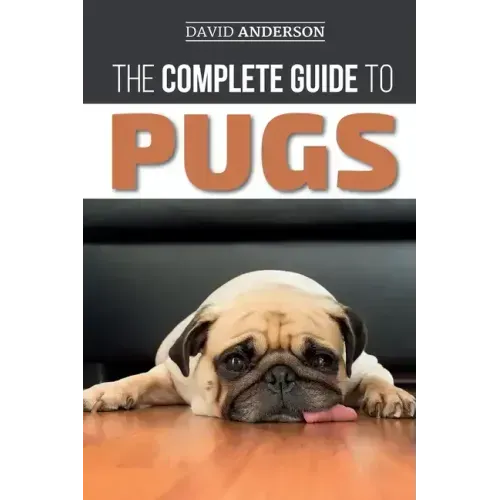 The Complete Guide to Pugs: Finding, Training, Teaching, Grooming, Feeding, and Loving your new Pug Puppy